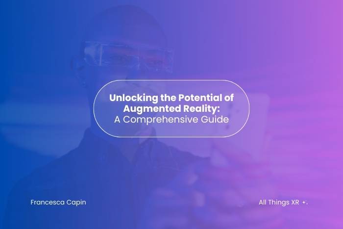 Unlocking the Potential of Augmented Reality: A Comprehensive Guide Blog all things XR Francesca Capin